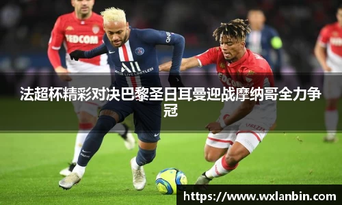法超杯精彩对决巴黎圣日耳曼迎战摩纳哥全力争冠