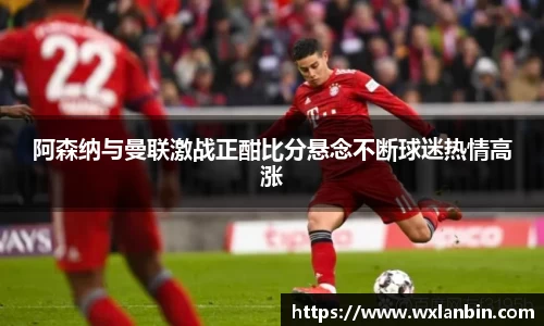 阿森纳与曼联激战正酣比分悬念不断球迷热情高涨