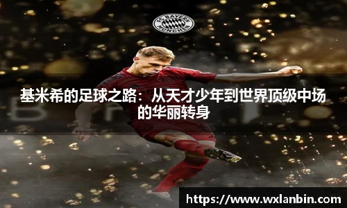 基米希的足球之路：从天才少年到世界顶级中场的华丽转身