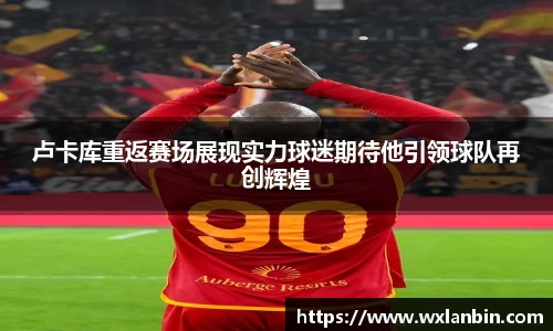 卢卡库重返赛场展现实力球迷期待他引领球队再创辉煌