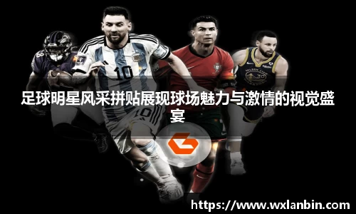 足球明星风采拼贴展现球场魅力与激情的视觉盛宴