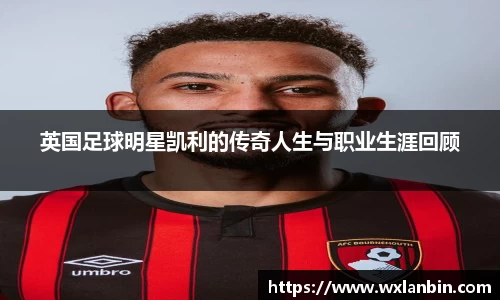 英国足球明星凯利的传奇人生与职业生涯回顾